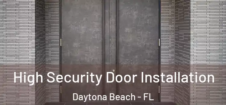 High Security Door Installation Daytona Beach - FL